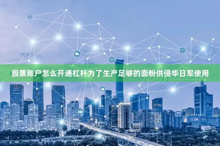 股票账户怎么开通杠杆为了生产足够的面粉供侵华日军使用