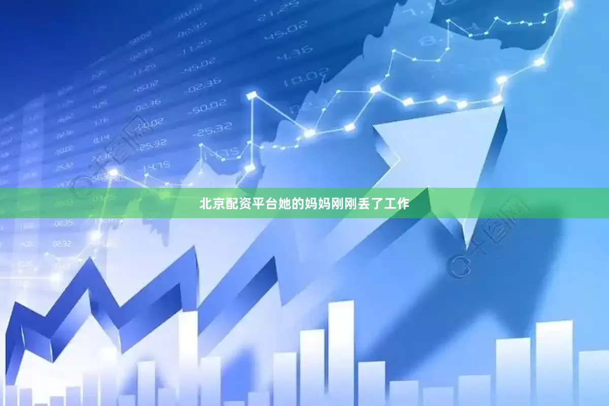 北京配资平台她的妈妈刚刚丢了工作