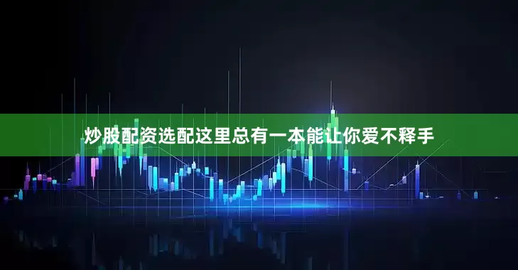 炒股配资选配这里总有一本能让你爱不释手