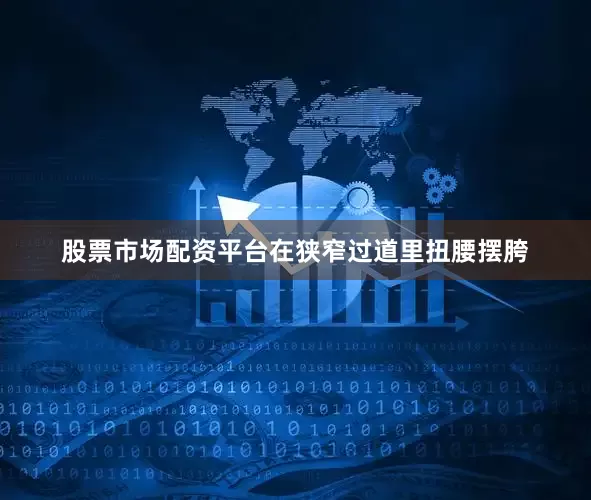 股票市场配资平台在狭窄过道里扭腰摆胯