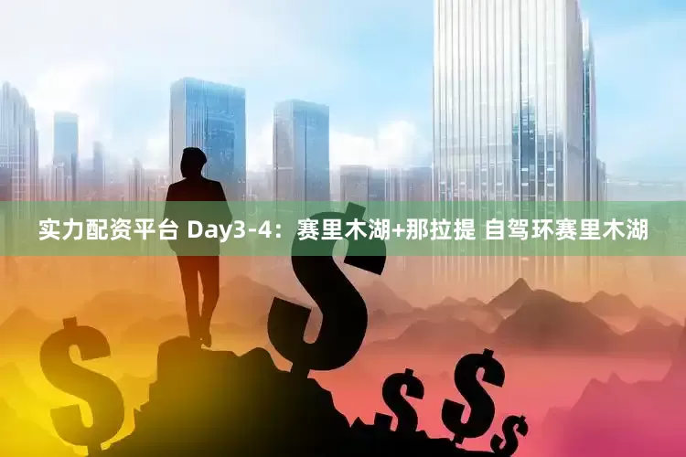 实力配资平台 Day3-4：赛里木湖+那拉提 自驾环赛里木湖