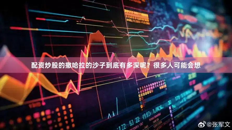 配资炒股的撒哈拉的沙子到底有多深呢？很多人可能会想