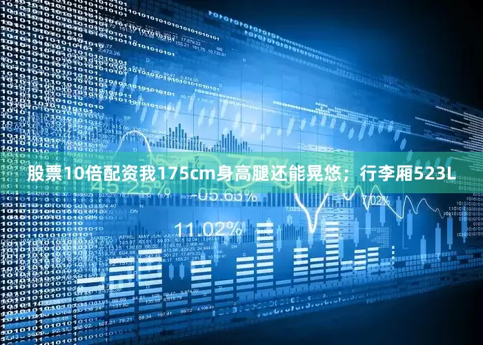 股票10倍配资我175cm身高腿还能晃悠；行李厢523L