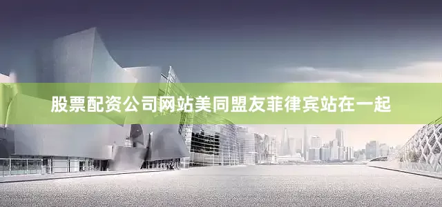 股票配资公司网站美同盟友菲律宾站在一起