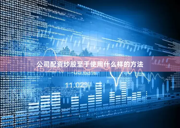 公司配资炒股至于使用什么样的方法