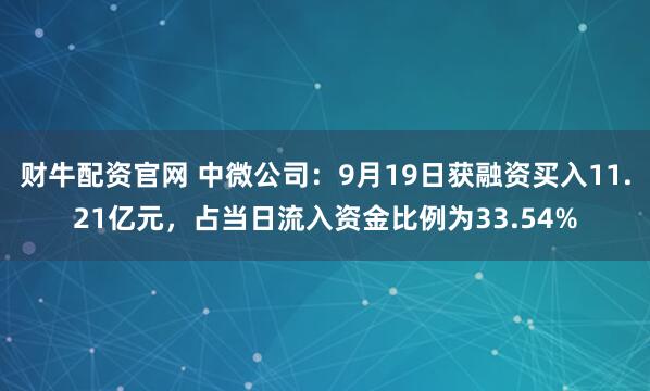 财牛配资官网 中微公司：9月19日获融资买入11.21亿元，占当日流入资金比例为33.54%
